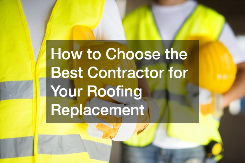 How to Choose the Best Contractor for Your Roofing Replacement