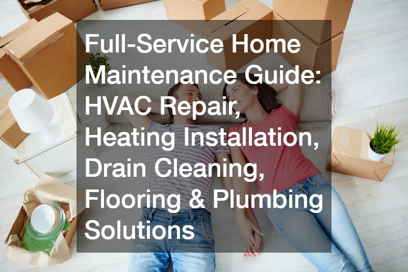 Full-Service Home Maintenance Guide  HVAC Repair, Heating Installation, Drain Cleaning, Flooring and Plumbing Solutions
